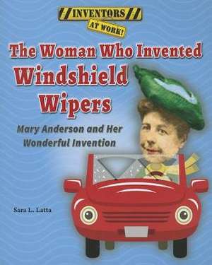 The Woman Who Invented Windshield Wipers: Mary Anderson and Her Wonderful Invention de Sara L. Latta