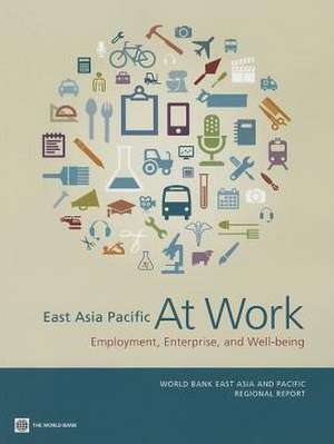 East Asia Pacific at Work: Employment, Enterprise, and Well-Being de World Bank Group