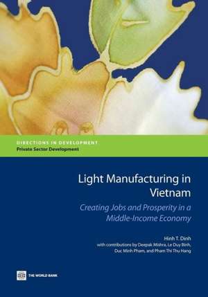 Light Manufacturing in Vietnam: Creating Jobs and Prosperity in a Middle-Income Economy de Hinh T. Dinh