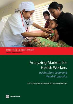 Analyzing Markets for Health Workers: Insights from Labor and Health Economics de Barbara McPake