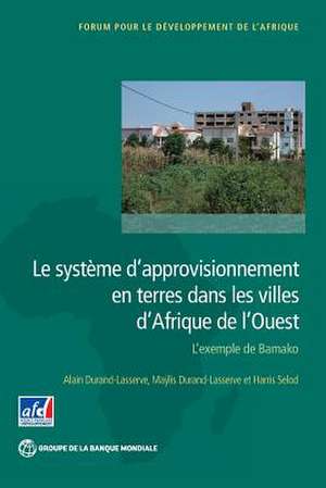 Le Systeme D'Approvisionnement En Terres Dans Les Villes D'Afrique de L'Ouest: L Exemple de Bamako de Alain Durand-Lasserve