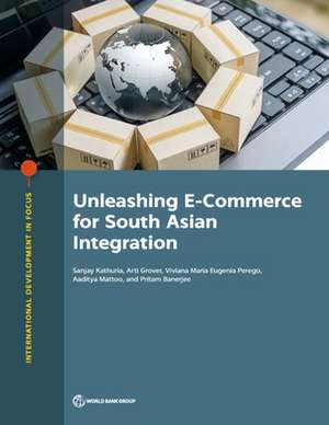 Unleashing E-Commerce for South Asian Integration de Sanjay Kathuria