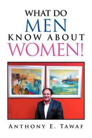 WHAT DO MEN KNOW ABOUT WOMEN! de Anthony E. Tawaf