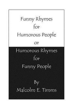 Funny Rhymes for Humorous People or Humorous Rhymes for Funny People de Malcolm E. Timms