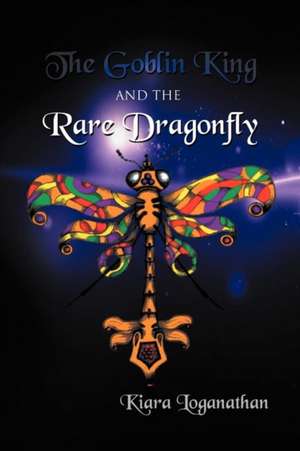 The Goblin King and the Rare Dragonfly de Kiara Loganathan