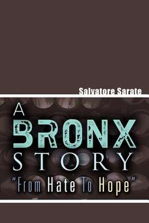 A Bronx Story from Hate to Hope de Salvatore Sarate