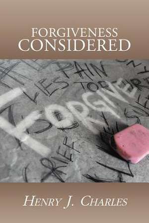 Forgiveness Considered de Henry J. Charles