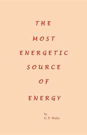 The Most Energetic Source of Energy de G. P. Walia