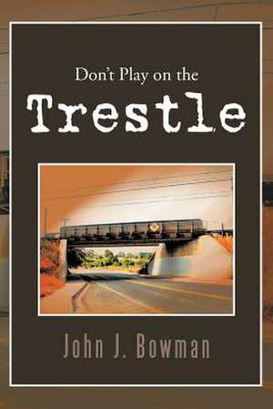 Don't Play on the Trestle de John J. Bowman