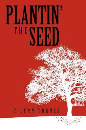 Plantin' the Seed de T-Lynn Turner