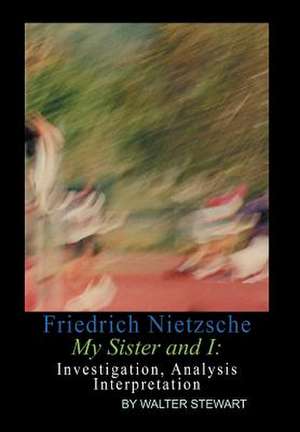 Friedrich Nietzsche My Sister and I de Walter Stewart