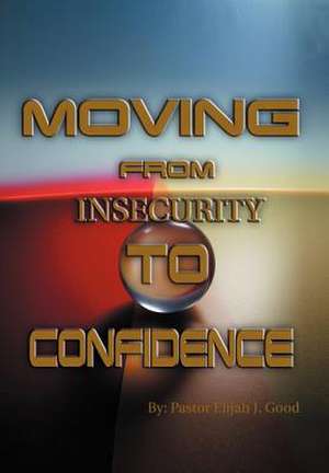 Moving From Insecurity To Confidence de Pastor Elijah Good