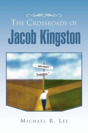 The Crossroads of Jacob Kingston de Michael R. Lee