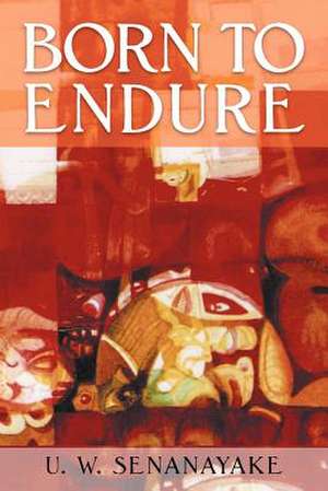 Born to Endure de U. W. Senanayake