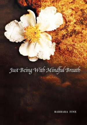 Just Being With Mindful Breath;The Workbook de Barbara Fine