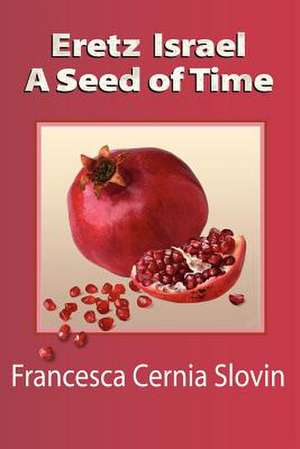 Eretz Israel A Seed Of Time de Francesca Cernia Slovin