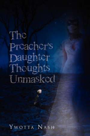 The Preacher's Daughter Thoughts Unmasked de Ywotta Nash