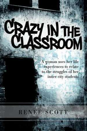 Crazy in the Classroom de Renee Editor Scott