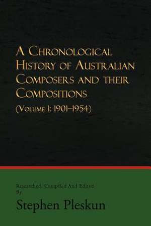 A Chronological History of Australian Composers and Their Compositions de Stephen Pleskun