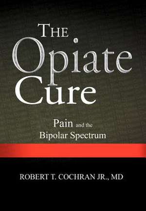 The Opiate Cure de Robert T. Cochran MD Jr