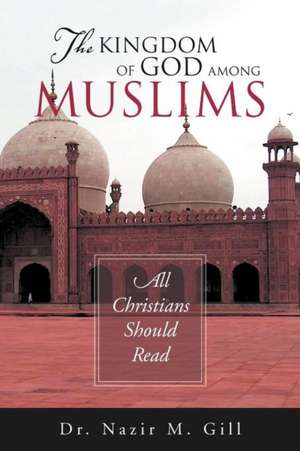 The Kingdom of God Among Muslims de Nazir M. Gill