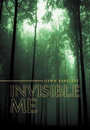 Invisible Me de Dawn Bartleet