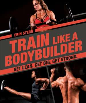 Train Like a Bodybuilder de Erin Stern