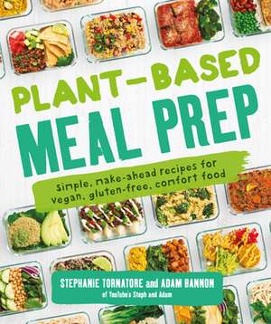 Plant-Based Meal Prep: Simple, Make-Ahead Recipes for Vegan, Gluten-Free, Comfort Food de Stephanie Tornatore