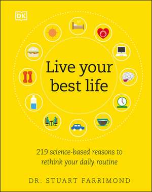 Live Your Best Life: 219 Science-Based Reasons to Rethink Your Daily Routine de Stuart Farrimond