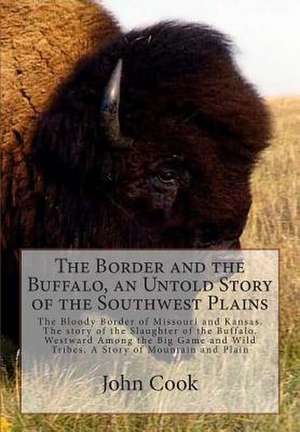 The Border and the Buffalo, an Untold Story of the Southwest Plains de John R. Cook