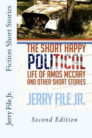 The Short Happy Political Life of Amos McCary and Other Short Stories de Jerry E. File Jr