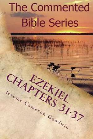 Ezekiel Chapters 31-37 de Jerome Cameron Goodwin