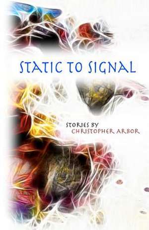 Static to Signal de Christopher Arbor