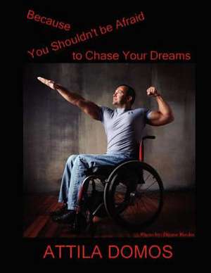 Because You Shouldn't Be Afraid to Chase Your Dreams de Attila Domos