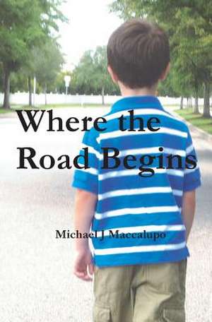 Where the Road Begins de Michael J. Maccalupo