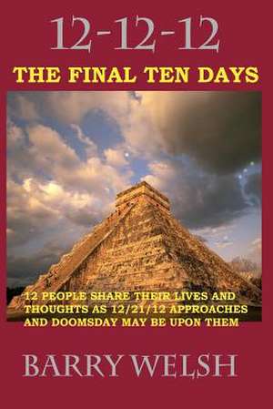 12-12-12 the Final Ten Days de Barry A. Welsh