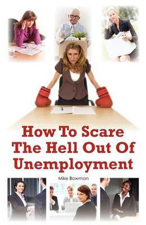 How to Scare the Hell Out of Unemployment de Mike Bowman