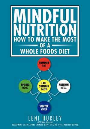 Mindful Nutrition, How to Make the Most of a Whole Foods Diet de Leni Hurley