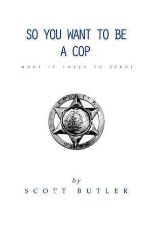 So You Want to Be a Cop de Scott Butler