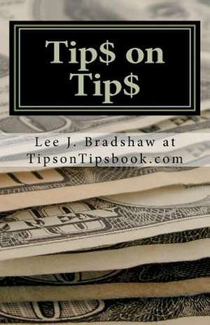 Tip$ on Tip$ de Lee J. Bradshaw At Tipsontipsbook Com