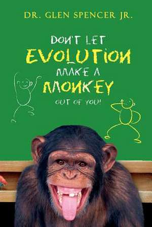 Don't Let Evolution Make a Monkey Out of You de Glen Jr. Spencer