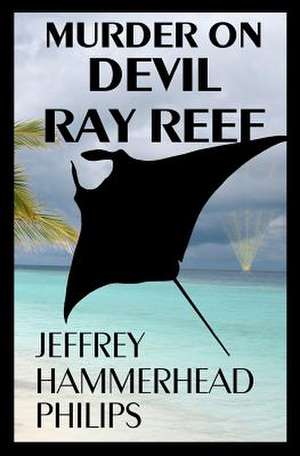 Murder on Devil Ray Reef de Jeffrey "Hammerhead" Philips