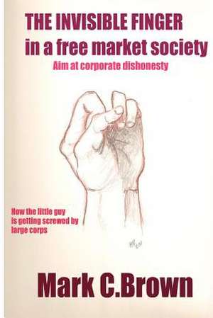 The Invisible Finger in a Free Market Society de MR Mark Charles Brown