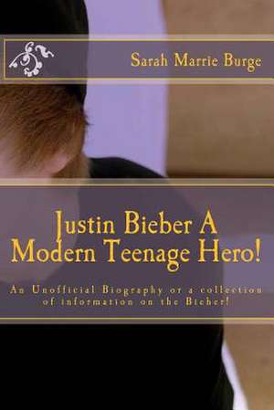 Justin Bieber a Modern Teenage Hero! de Sarah Marrie Burge