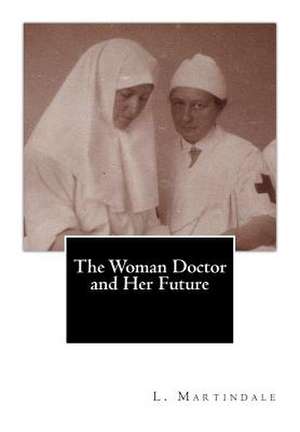 The Woman Doctor and Her Future de L. Martindale