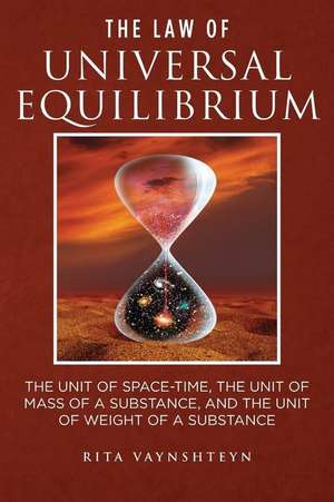 The Law of Universal Equilibrium the Unit of Space-Time, the Unit of Mass of a Substance, and the Unit of Weight of a Substance de Rita Vaynshteyn