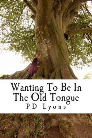 Wanting to Be in the Old Tongue de Pd Lyons