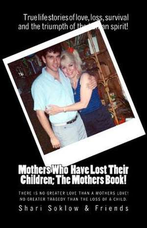 Mothers Who Have Lost Their Children de Shari Soklow &. Friends