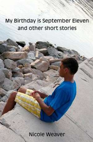 My Birthday Is September Eleven and Other Short Stories de Nicole Weaver