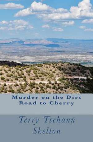 Murder on the Dirt Road to Cherry de Terry Tschann Skelton